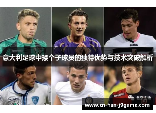 意大利足球中矮个子球员的独特优势与技术突破解析 意大利足球中矮个子球员的独特优势与技术突破解析