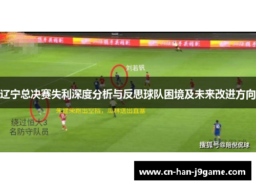 辽宁总决赛失利深度分析与反思球队困境及未来改进方向 辽宁总决赛失利深度分析与反思球队困境及未来改进方向