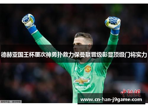 德赫亚国王杯屡次神勇扑救力保曼联晋级彰显顶级门将实力