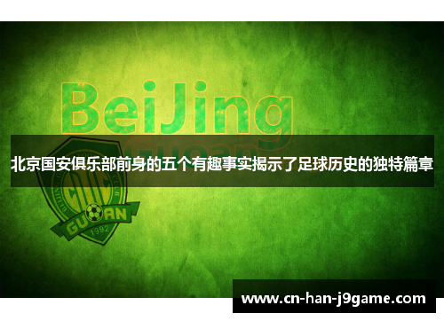 北京国安俱乐部前身的五个有趣事实揭示了足球历史的独特篇章