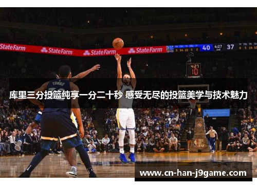 库里三分投篮纯享一分二十秒 感受无尽的投篮美学与技术魅力