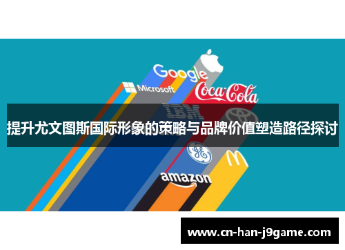 提升尤文图斯国际形象的策略与品牌价值塑造路径探讨