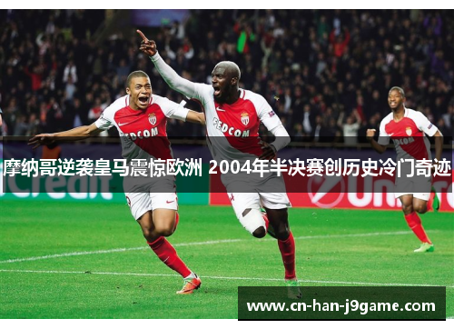 摩纳哥逆袭皇马震惊欧洲 2004年半决赛创历史冷门奇迹