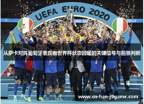 从萨卡对阵葡萄牙表现看世界杯状态回暖的关键信号与前景判断