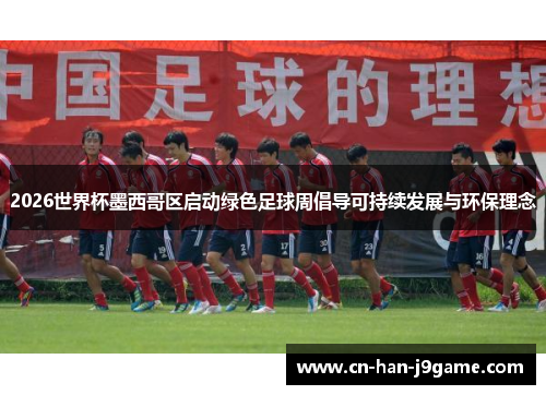 2026世界杯墨西哥区启动绿色足球周倡导可持续发展与环保理念