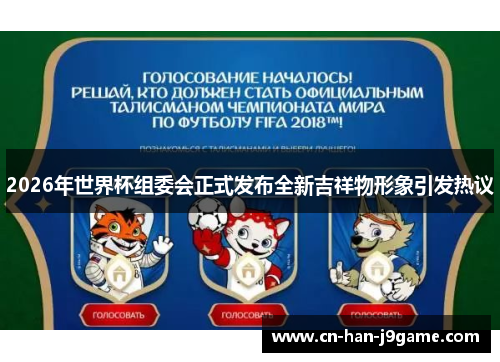 2026年世界杯组委会正式发布全新吉祥物形象引发热议