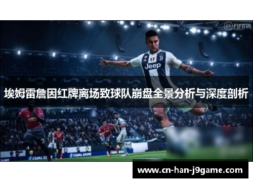 埃姆雷詹因红牌离场致球队崩盘全景分析与深度剖析