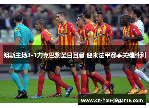朗斯主场3-1力克巴黎圣日耳曼 迎来法甲赛季关键胜利 朗斯主场3-1力克巴黎圣日耳曼 迎来法甲赛季关键胜利
