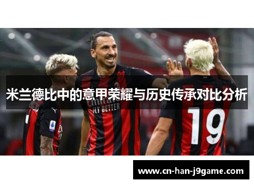 米兰德比中的意甲荣耀与历史传承对比分析