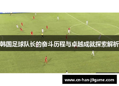 韩国足球队长的奋斗历程与卓越成就探索解析