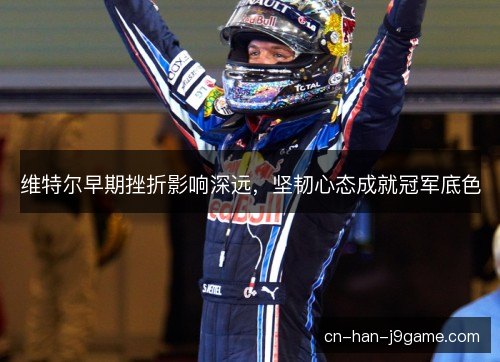 维特尔早期挫折影响深远，坚韧心态成就冠军底色