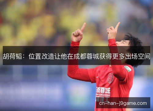 胡荷韬：位置改造让他在成都蓉城获得更多出场空间
